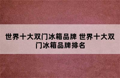 世界十大双门冰箱品牌 世界十大双门冰箱品牌排名